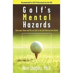 Golf's Mental Hazards: Overcome Them and Put an End to the Self-Destructive Round, Paperback - Alan Shapiro imagine