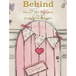 Behind the Fairy Door, Hardcover - Kimberly V. Kilgore imagine