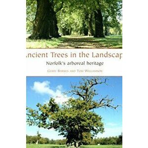 Ancient Trees in the Landscape. Norfolk's arboreal heritage, Paperback - Tom Williamson imagine