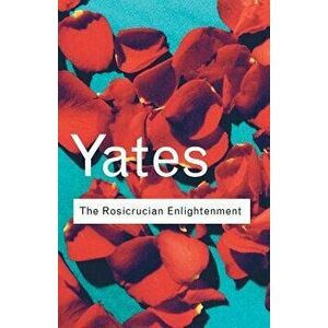 The Rosicrucian Enlightenment, Paperback - Frances Yates imagine