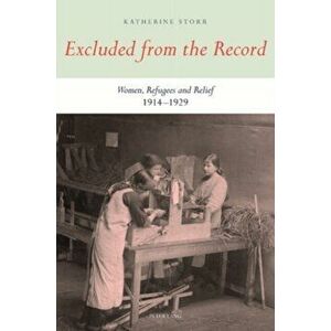 Excluded from the Record. Women, Refugees and Relief 1914-1929, Paperback - Katherine Storr imagine