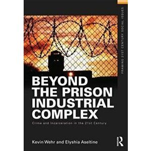 Beyond the Prison Industrial Complex: Crime and Incarceration in the 21st Century, Paperback - Kevin Wehr imagine