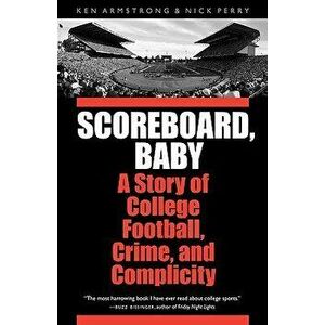 Scoreboard, Baby: A Story of College Football, Crime, and Complicity, Paperback - Ken Armstrong imagine