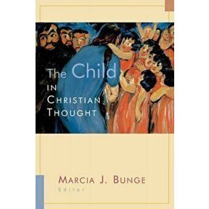 The Child in Christian Thought, Paperback - Marcia J. Bunge imagine