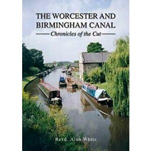 Worcester and Birmingham Canal. Chronicles of the Cut, Hardback - Alan White imagine