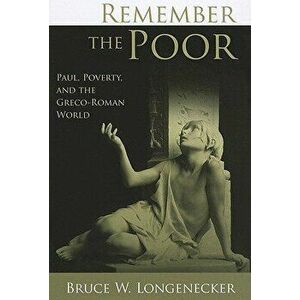 Remember the Poor: Paul, Poverty, and the Greco-Roman World, Paperback - Bruce Longenecker imagine