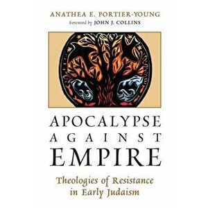 Apocalypse Against Empire: Theologies of Resistance in Early Judaism, Paperback - Anathea E. Portier-Young imagine
