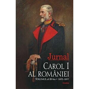 Jurnal. Carol I al Romaniei. Volumul al III-lea. 1893-1897 - Carol I al Romaniei imagine