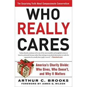 Who Really Cares: The Surprising Truth about Compassionate Conservatism, Paperback - Arthur C. Brooks imagine