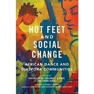 Hot Feet and Social Change: African Dance and Diaspora Communities, Paperback - Kariamu Welsh imagine