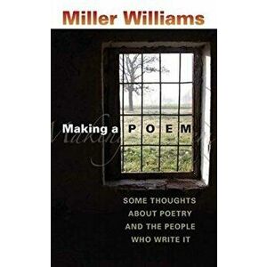Making a Poem: Some Thoughts about Poetry and the People Who Write It, Paperback - Miller Williams imagine