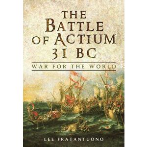 Battle of Actium 31 BC: War for the World, Hardback - Lee Fratantuono imagine