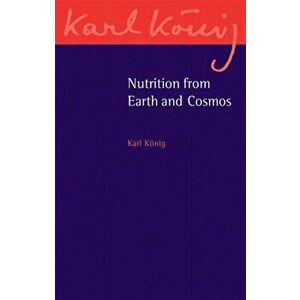 Nutrition from Earth and Cosmos, Paperback - Karl Konig imagine