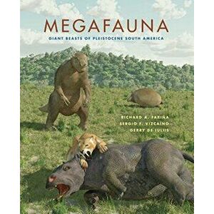 Megafauna: Giant Beasts of Pleistocene South America, Hardcover - Richard A. Farina imagine
