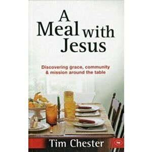 Meal with Jesus. Discovering Grace, Community and Mission Around the Table, Paperback - Tim Chester imagine