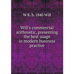 Will's commercial arithmetic. presenting the best usage in modern business practice, Paperback - *** imagine