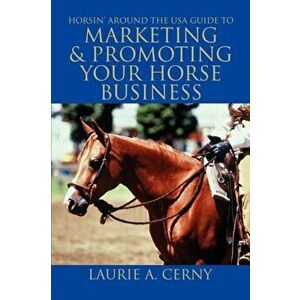 Horsin' Around the USA Guide to Marketing & Promoting Your Horse Business, Paperback - Laurie A. Cerny imagine