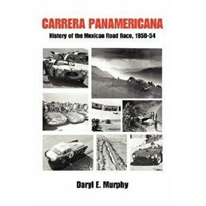 Carrera Panamericana: History of the Mexican Road Race, 1950-54, Paperback - Daryl E. Murphy imagine