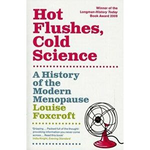 Hot Flushes, Cold Science. A History Of The Modern Menopause, Paperback - Louise Foxcroft imagine