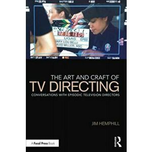 The Art and Craft of TV Directing: Conversations with Episodic Television Directors, Paperback - Jim Hemphill imagine