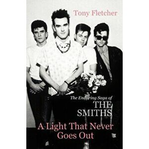 Light That Never Goes Out. The Enduring Saga of the Smiths, Paperback - Tony Fletcher imagine