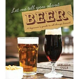 Let Me Tell You About Beer. A beginner's guide to all things brewed, Hardback - Melissa Cole imagine