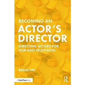 Becoming an Actor's Director: Directing Actors for Film and Television, Paperback - Regge Life imagine