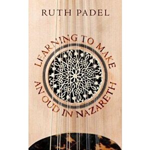 Learning to Make an Oud in Nazareth, Paperback - Ruth Padel imagine