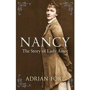Nancy: The Story of Lady Astor, Paperback - Adrian Fort imagine