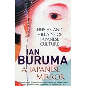 Japanese Mirror. Heroes and Villains of Japanese Culture, Paperback - Ian Buruma imagine