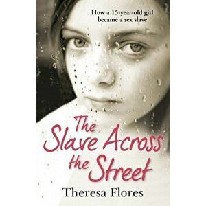 Slave Across the Street. The harrowing true story of how a 15-year-old girl became a sex slave, Paperback - Theresa Flores imagine