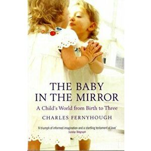 Baby In The Mirror. A Child's World From Birth To Three, Paperback - Charles Fernyhough imagine