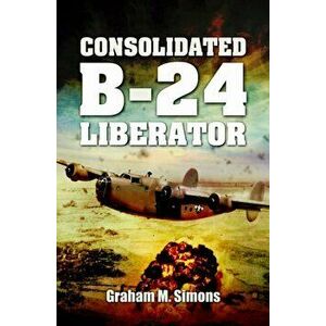 Consolidated B-24 - Liberator, Hardback - Graham Simons imagine