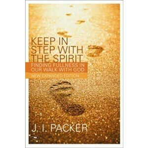 Keep in Step with the Spirit. Finding Fullness in Our Walk with God, Paperback - J. I. Packer imagine
