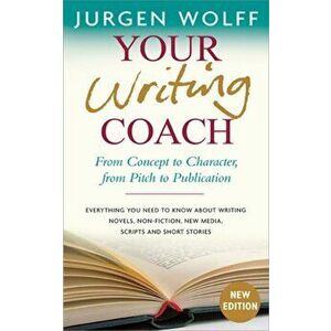 Your Writing Coach. From Concept to Character, from Pitch to Publication, Paperback - Jurgen Wolff imagine