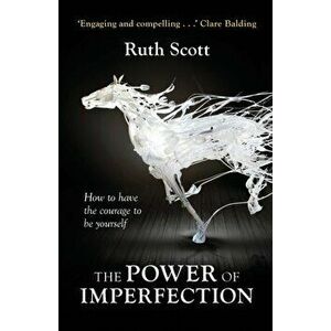 Power of Imperfection. Living Creatively with Human Complexity, Paperback - Ruth Scott imagine