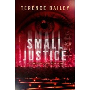 Small Justice. The Sara Jones Cycle, Paperback - Terence Bailey imagine