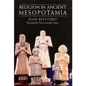Religion in Ancient Mesopotamia, Paperback - Jean Bottero imagine