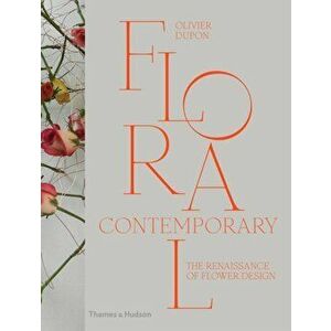 Floral Contemporary. The Renaissance of Flower Design, Hardback - Olivier Dupon imagine