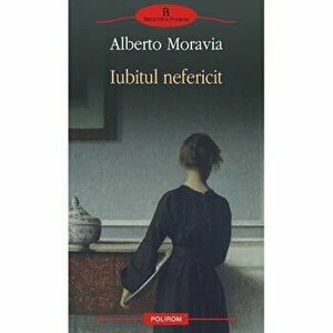 Iubitul nefericit - Alberto Moravia imagine