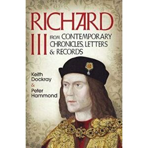 Richard III. From Contemporary Chronicles, Letters and Records, Paperback - Keith Dockray imagine