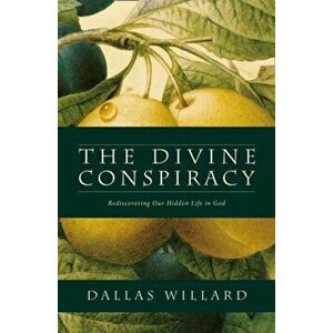 Divine Conspiracy. Rediscovering Our Hidden Life in God, Paperback - Dallas Willard imagine