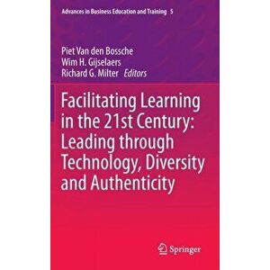 Facilitating Learning in the 21st Century: Leading through Technology, Diversity and Authenticity, Hardback - *** imagine