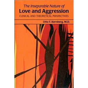 Inseparable Nature of Love and Aggression. Clinical and Theoretical Perspectives, Paperback - Otto F., MD Kernberg imagine