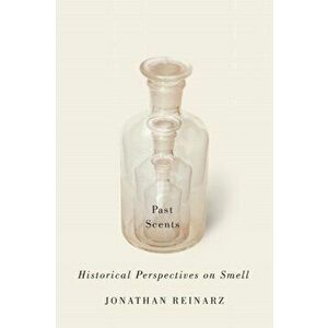 Past Scents. Historical Perspectives on Smell, Paperback - Jonathan Reinarz imagine