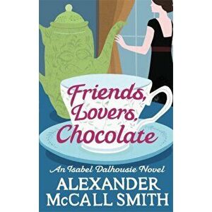 Friends, Lovers, Chocolate, Paperback - Alexander McCall Smith imagine