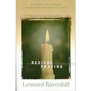 Revival Praying. An Urgent and Powerful Message for the Family of Christ, Paperback - Leonard Ravenhill imagine