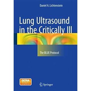 Lung Ultrasound in the Critically Ill. The BLUE Protocol, Hardback - Daniel A. Lichtenstein imagine