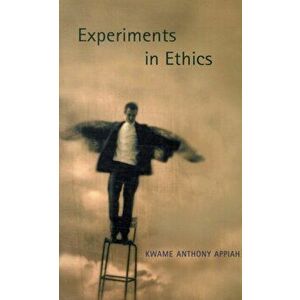 Experiments in Ethics, Paperback - Kwame Anthony Appiah imagine