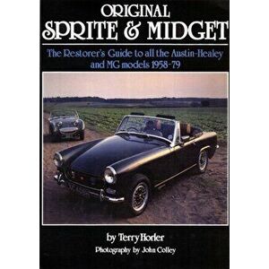 Original Sprite and Midget. The Restorer's Guide to All Austin-Healey and MG Models, 1958-79, Hardback - Terry Horler imagine